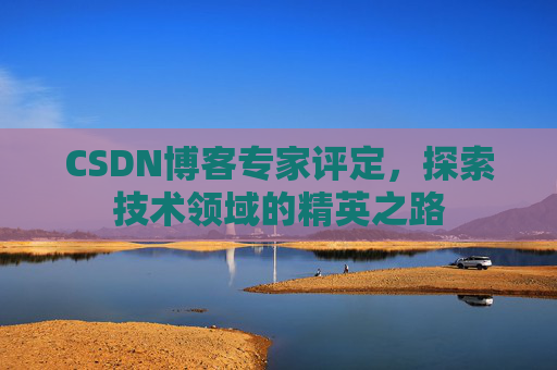 CSDN博客专家评定，探索技术领域的精英之路